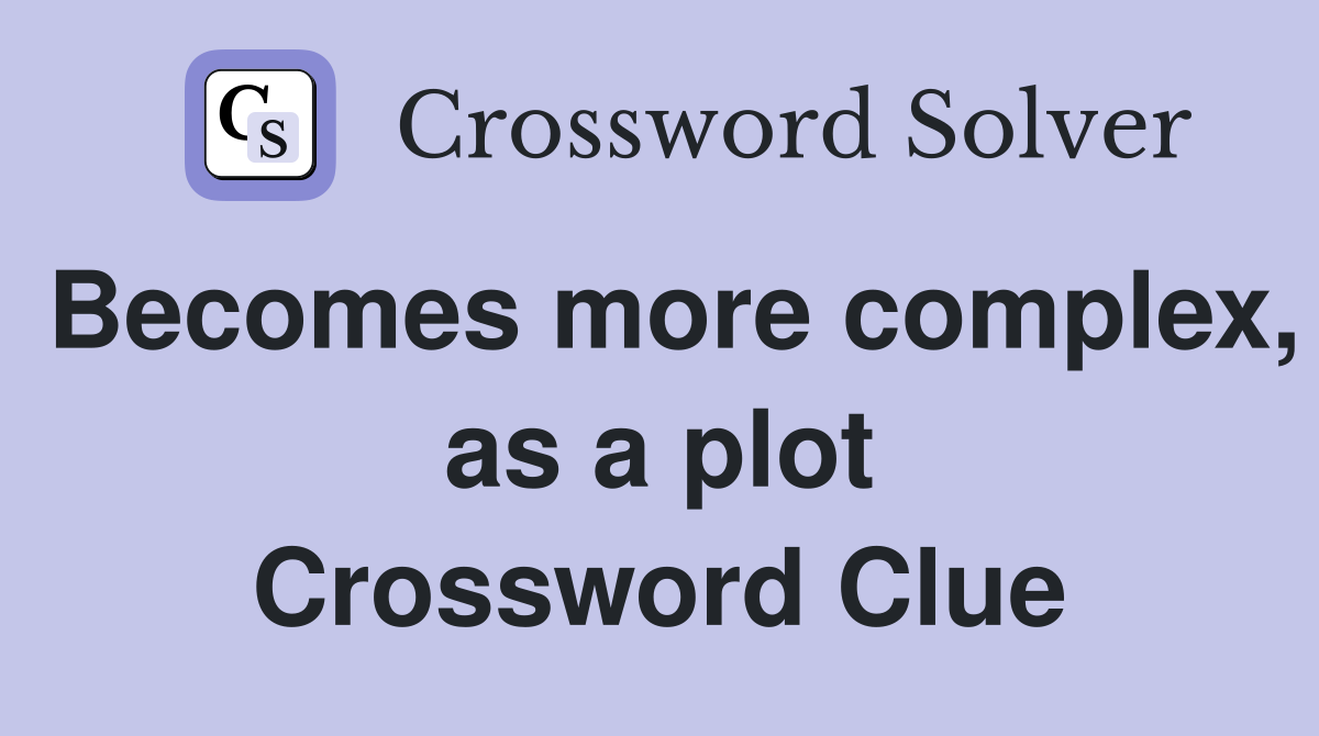 Becomes more complex, as a plot Crossword Clue