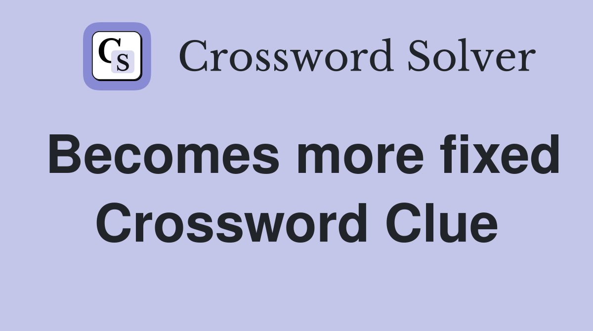 Becomes more fixed Crossword Clue