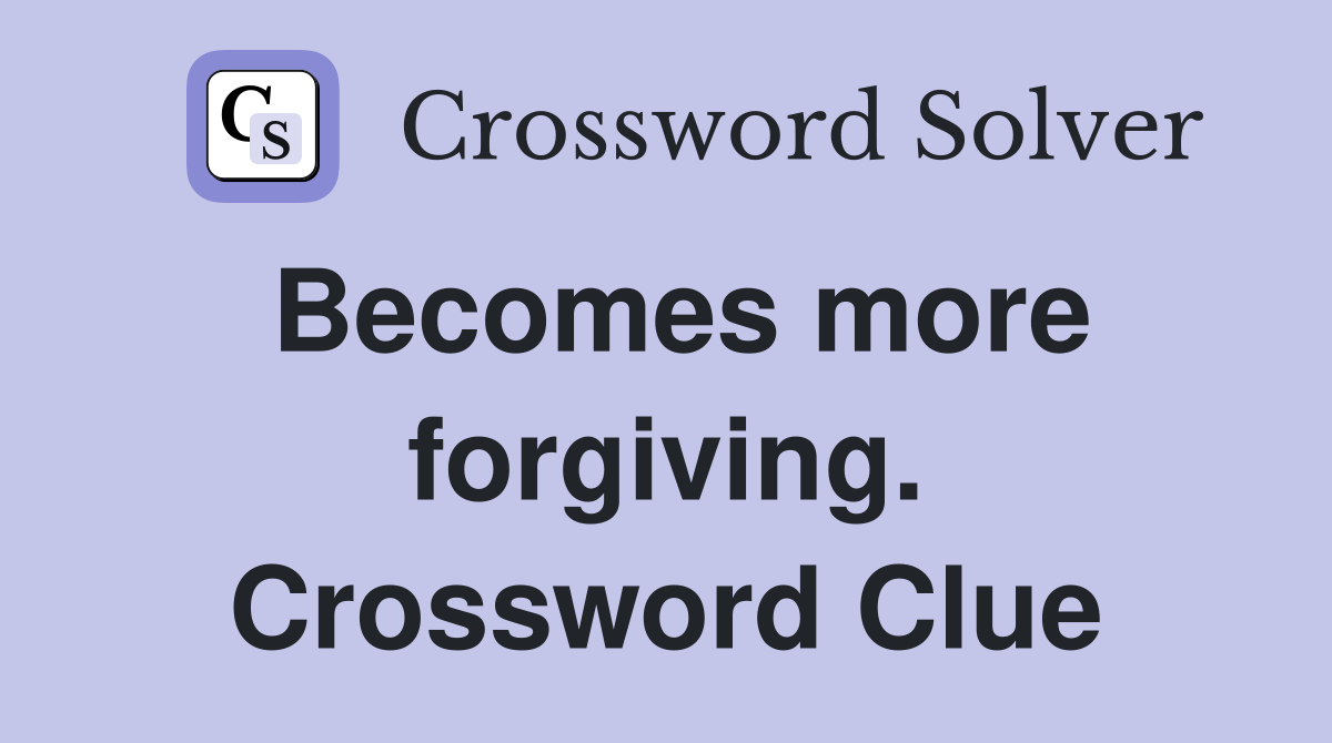 Becomes more forgiving. Crossword Clue