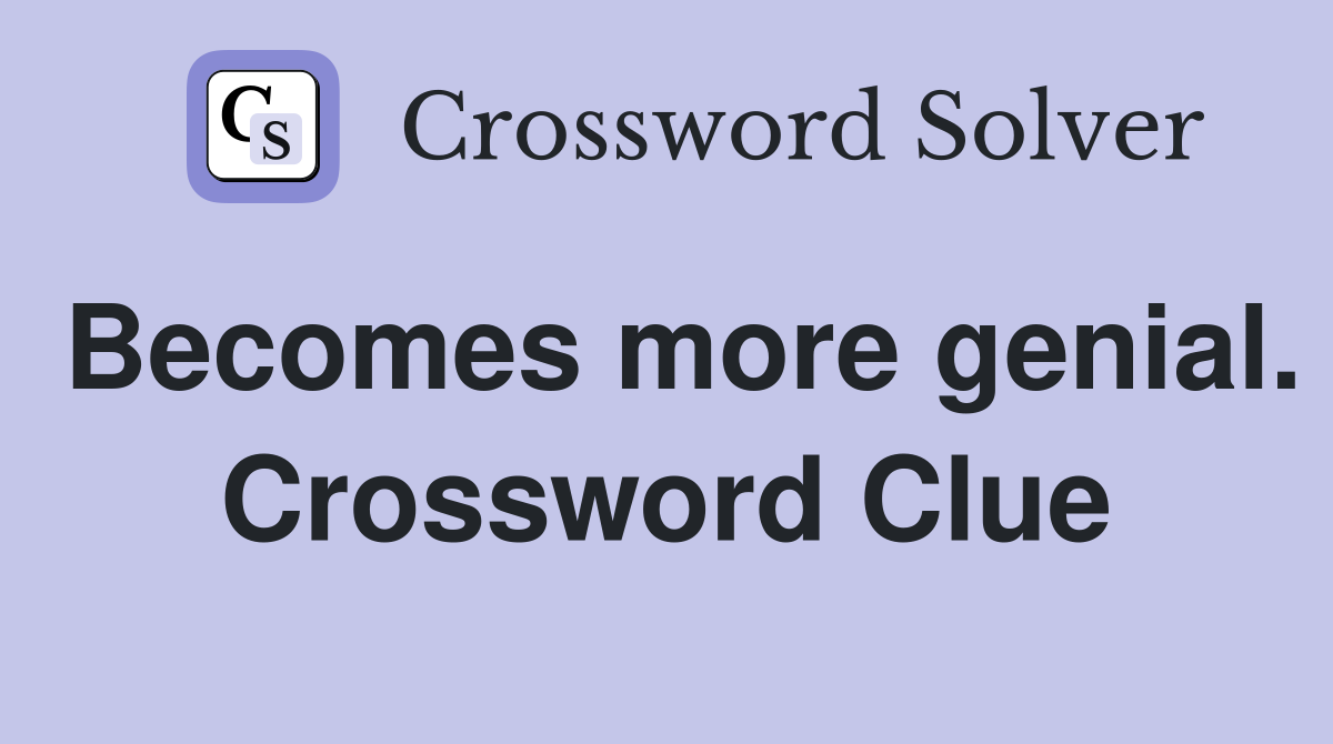Becomes more genial. Crossword Clue