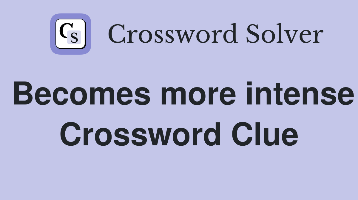 Becomes more intense Crossword Clue