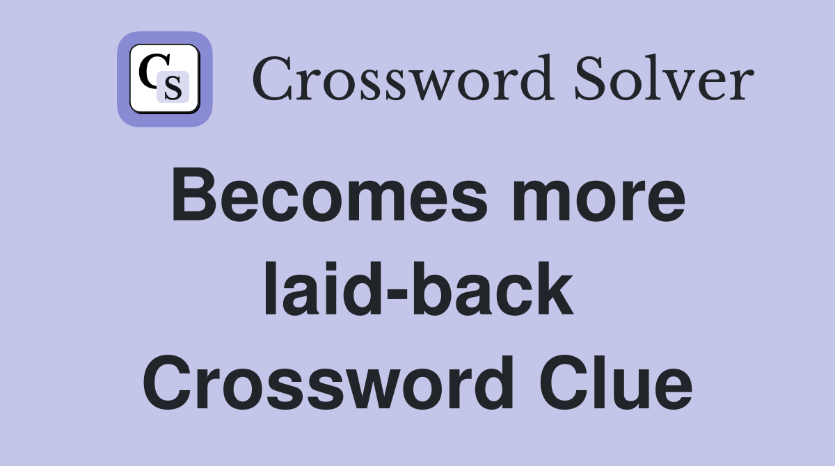 Becomes more laid-back Crossword Clue