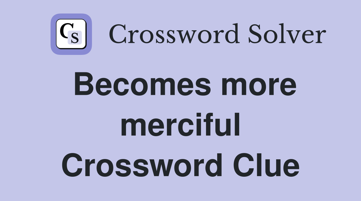 Becomes more merciful Crossword Clue