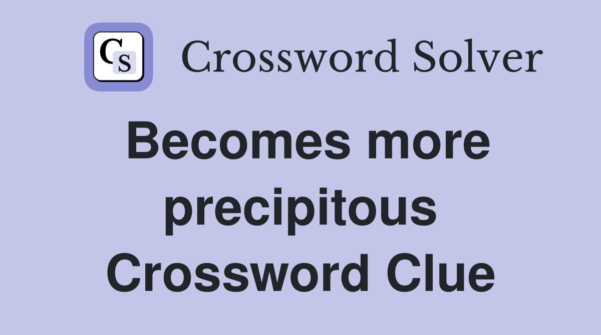 Becomes more precipitous Crossword Clue