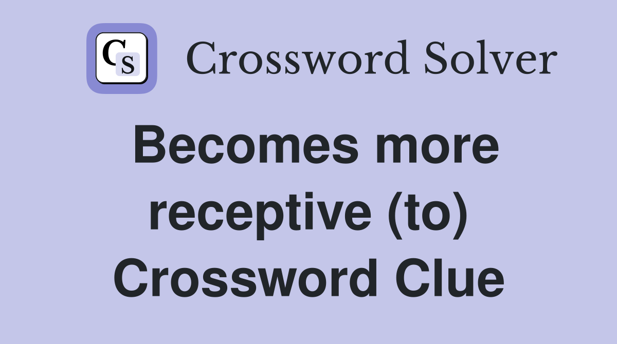 Becomes more receptive (to) Crossword Clue