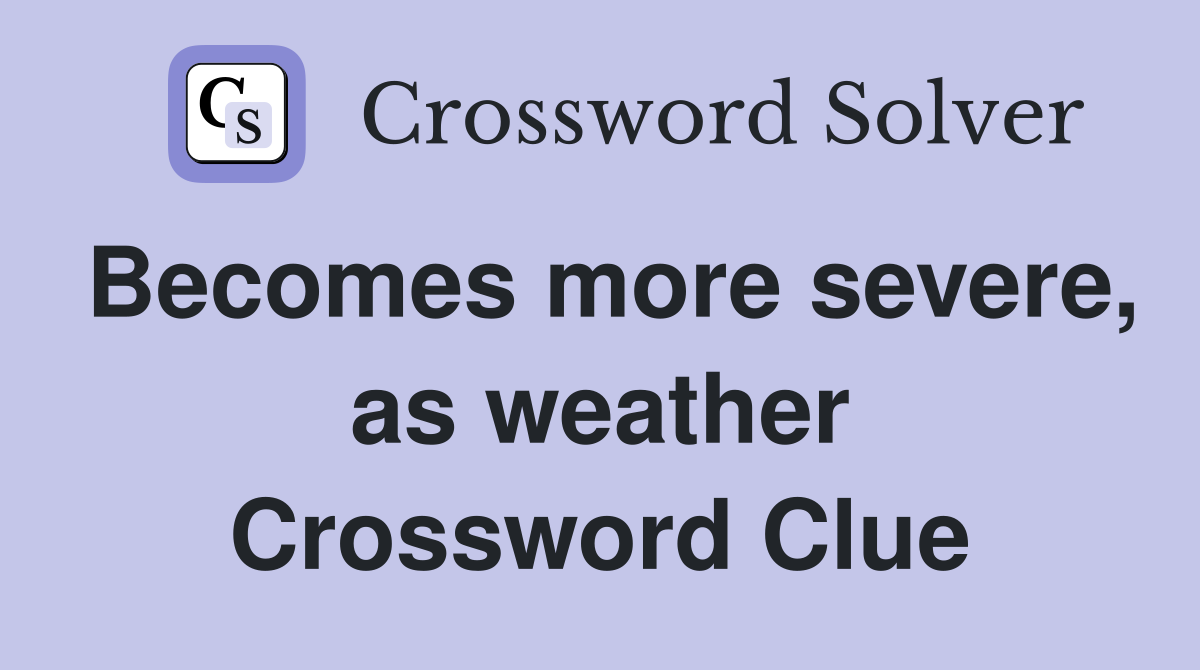 Becomes more severe, as weather Crossword Clue