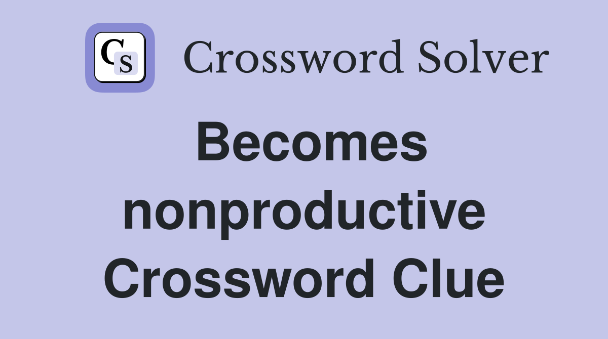Becomes nonproductive Crossword Clue