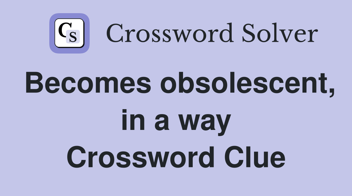 Becomes obsolescent, in a way Crossword Clue