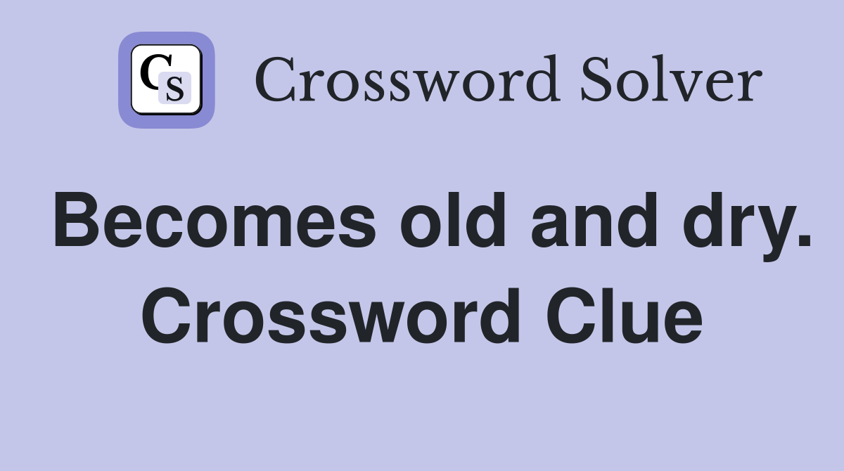 Becomes old and dry. Crossword Clue