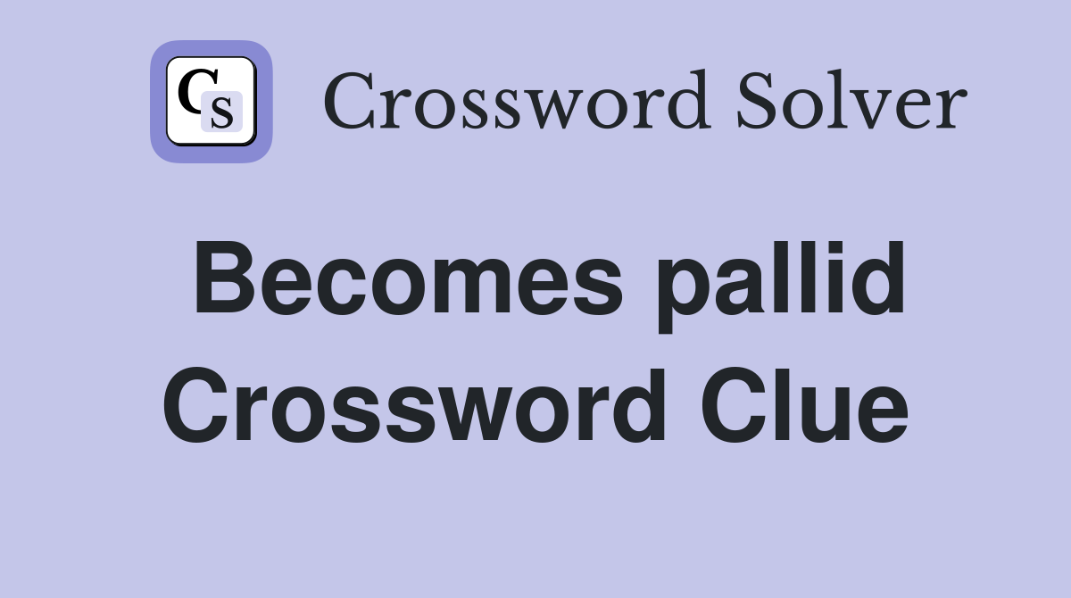 Becomes pallid Crossword Clue