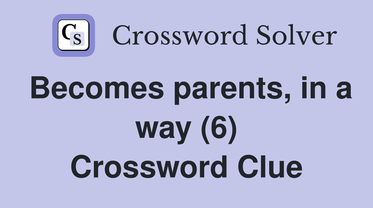 Becomes parents, in a way (6) Crossword Clue