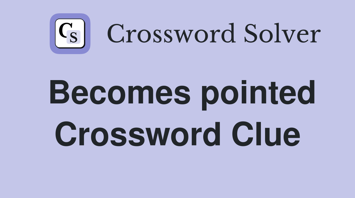 Becomes pointed Crossword Clue