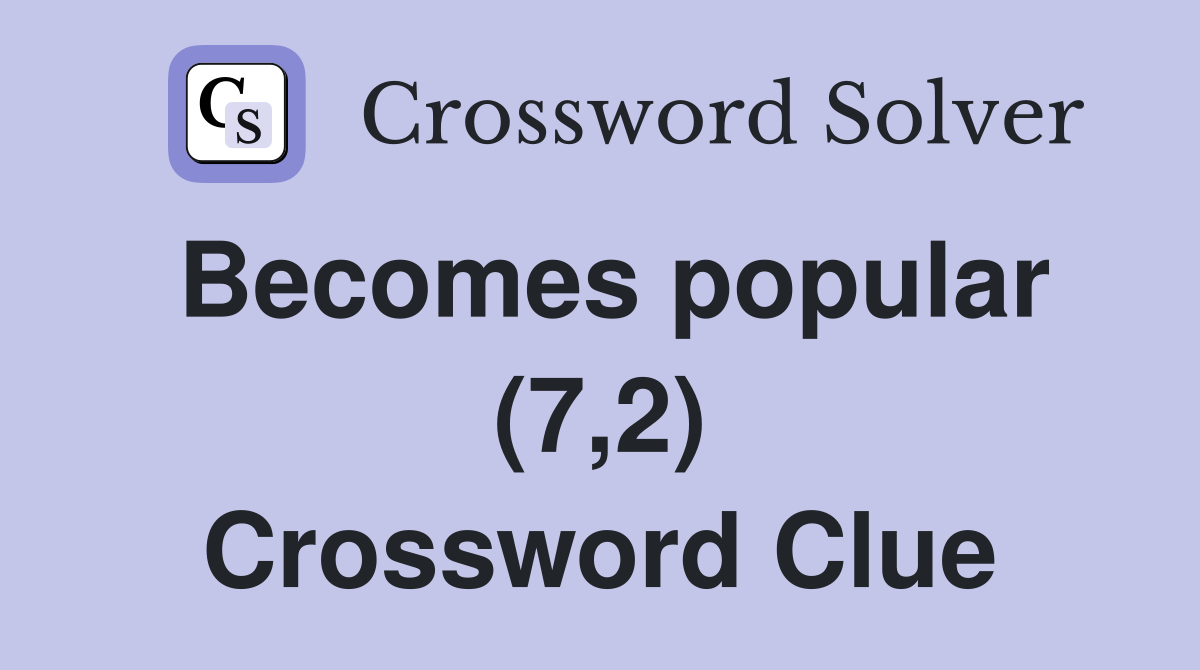 Becomes popular (7,2) Crossword Clue