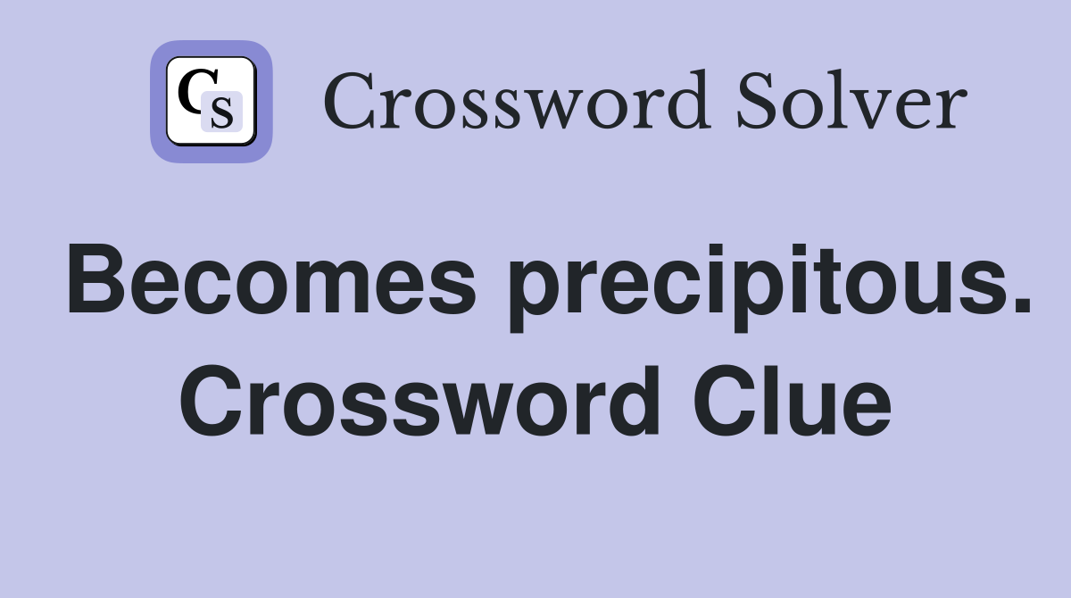 Becomes precipitous. Crossword Clue