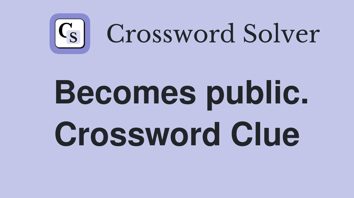 Becomes public. Crossword Clue