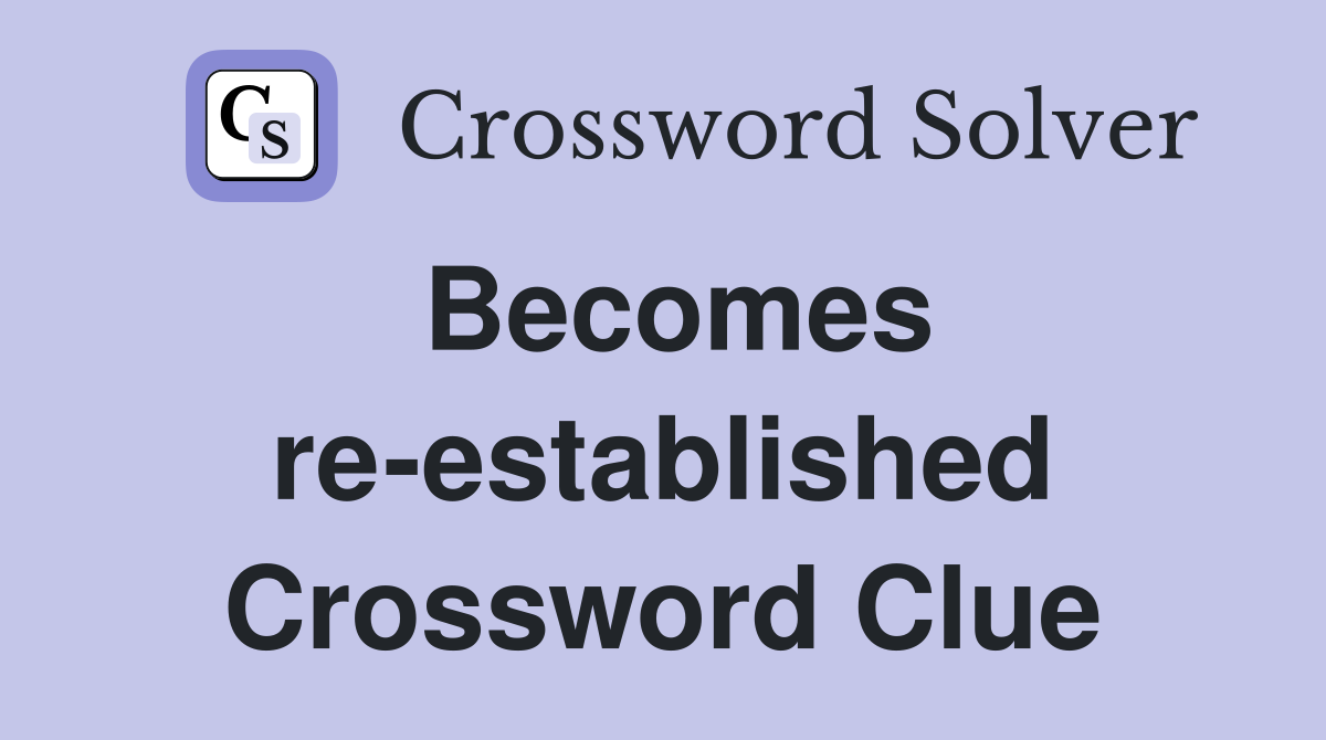 Becomes re-established Crossword Clue