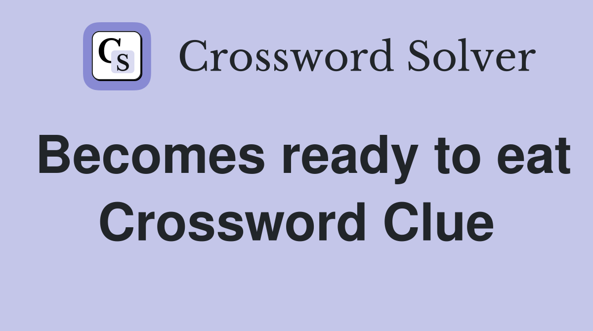 Becomes ready to eat Crossword Clue