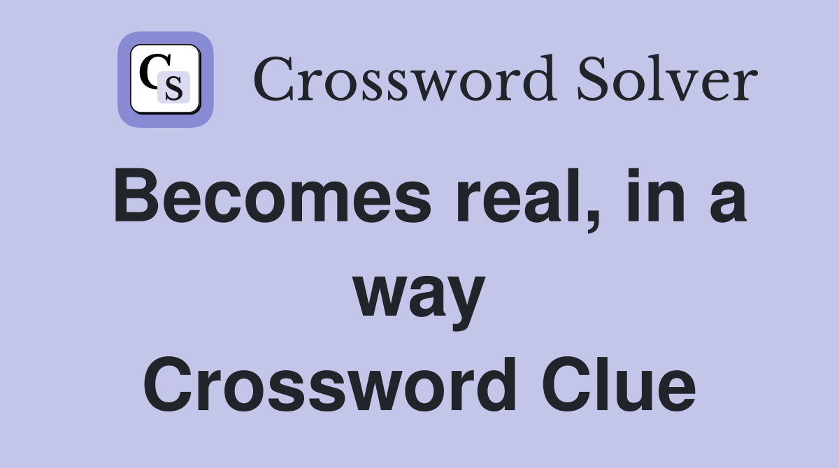 Becomes real, in a way Crossword Clue