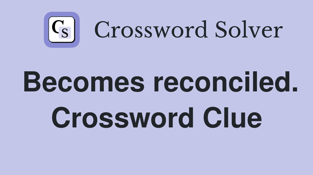 Becomes reconciled. Crossword Clue