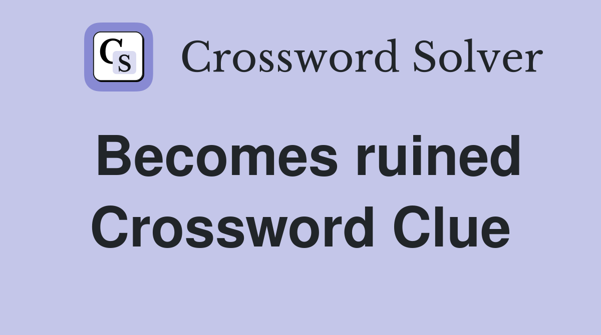 Becomes ruined Crossword Clue