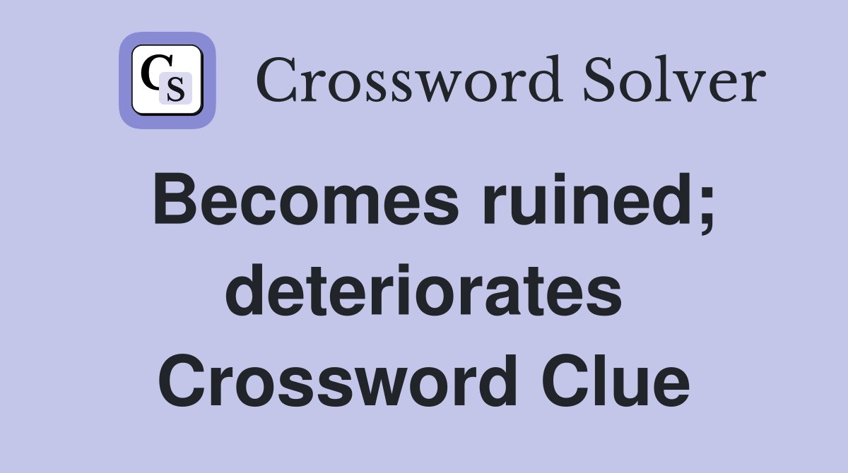 Becomes ruined; deteriorates Crossword Clue