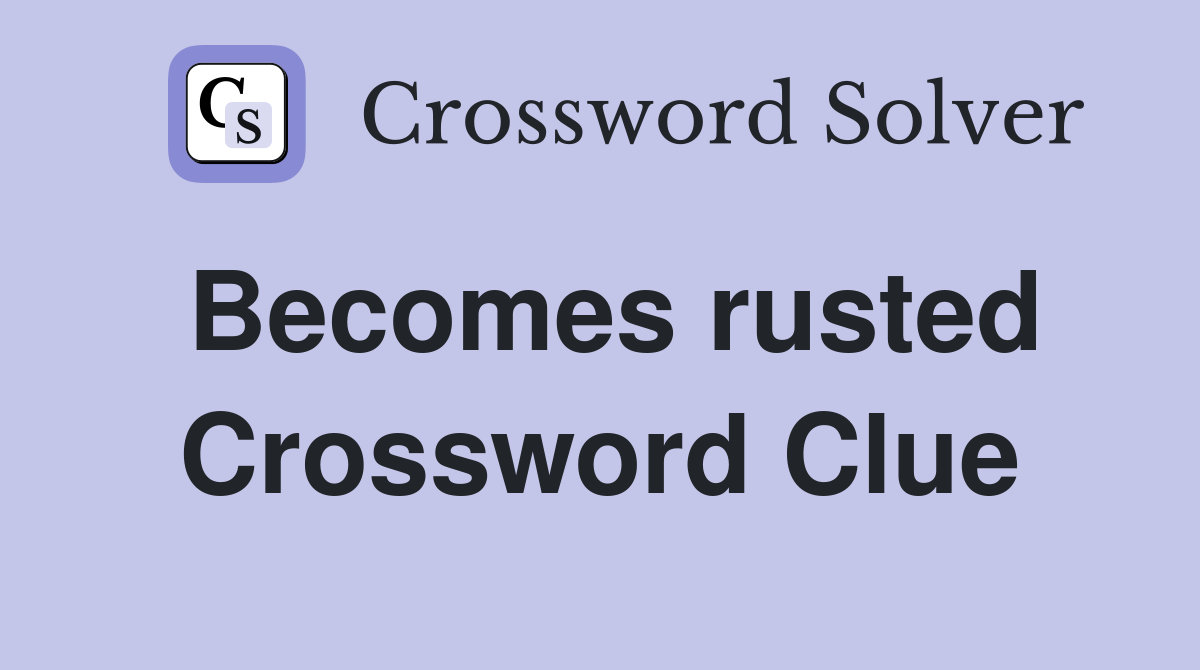 Becomes rusted Crossword Clue