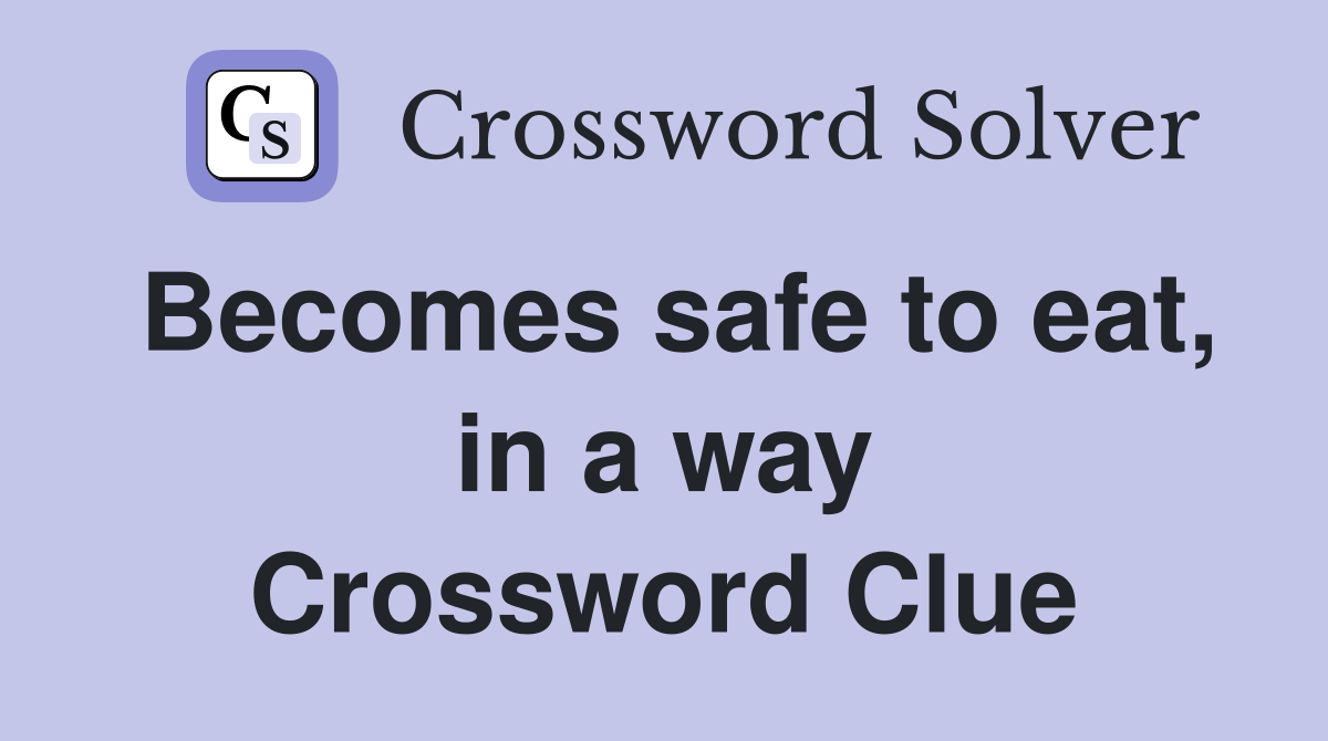 Becomes safe to eat, in a way Crossword Clue
