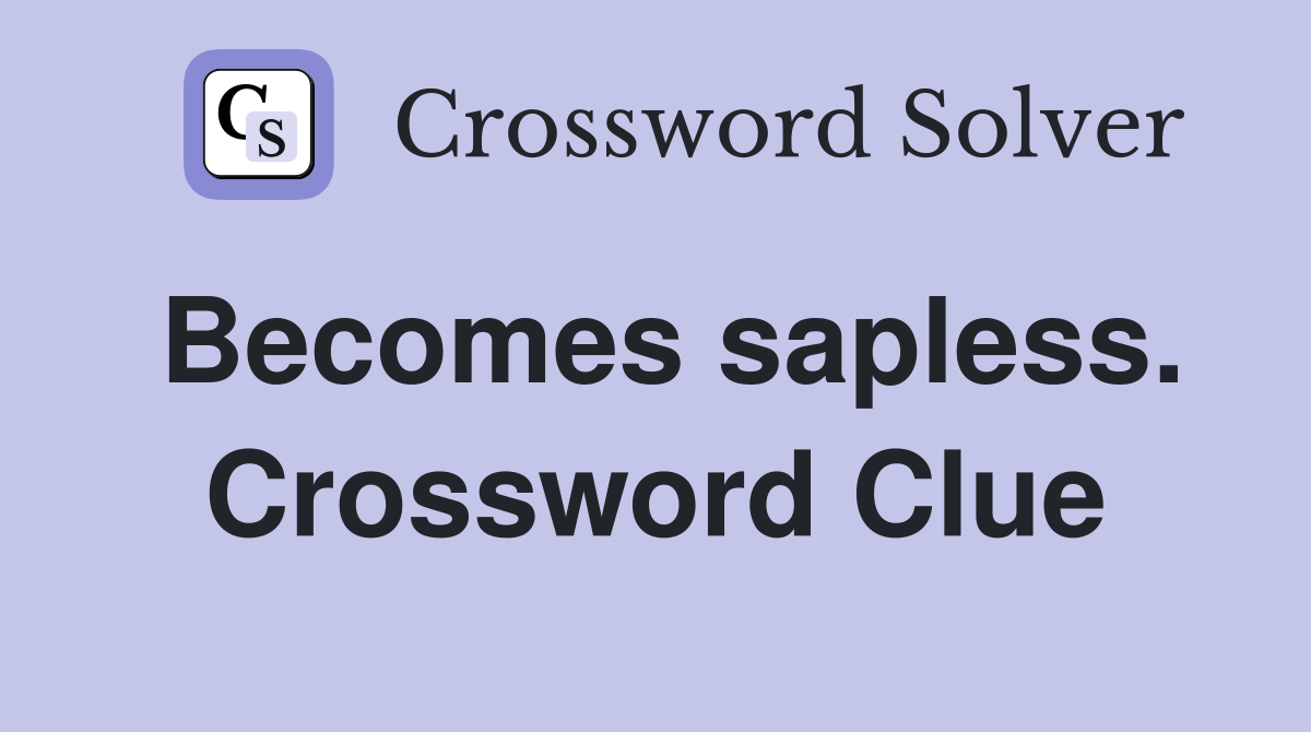 Becomes sapless. Crossword Clue