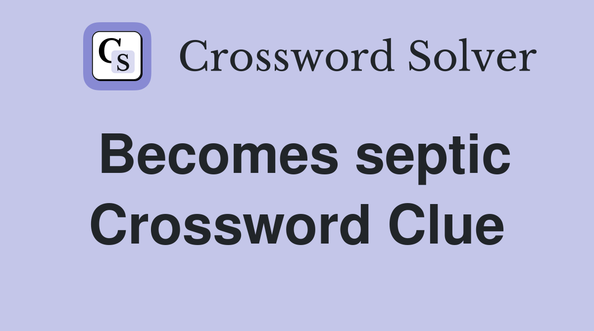 Becomes septic Crossword Clue