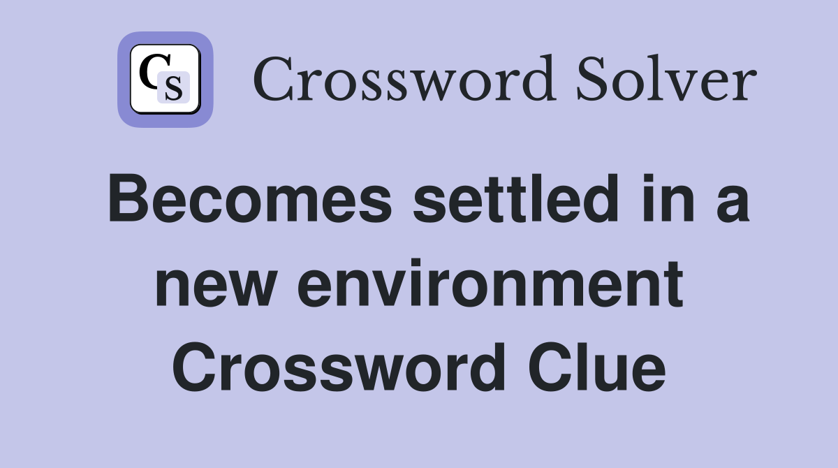 Becomes settled in a new environment Crossword Clue