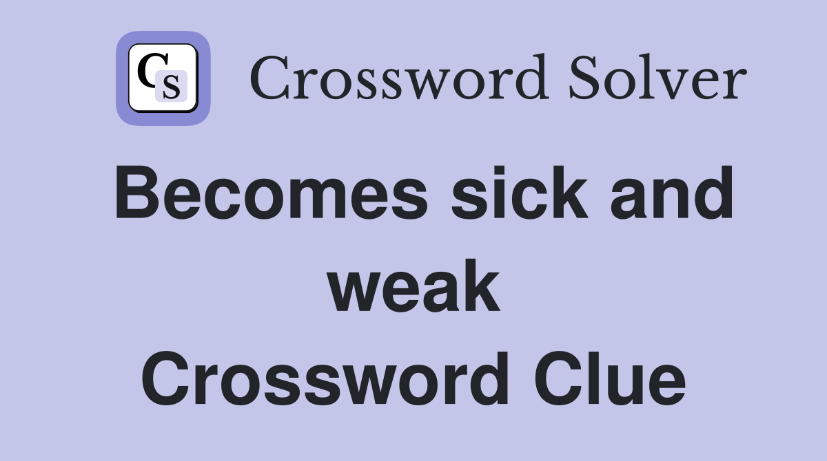 Becomes sick and weak Crossword Clue