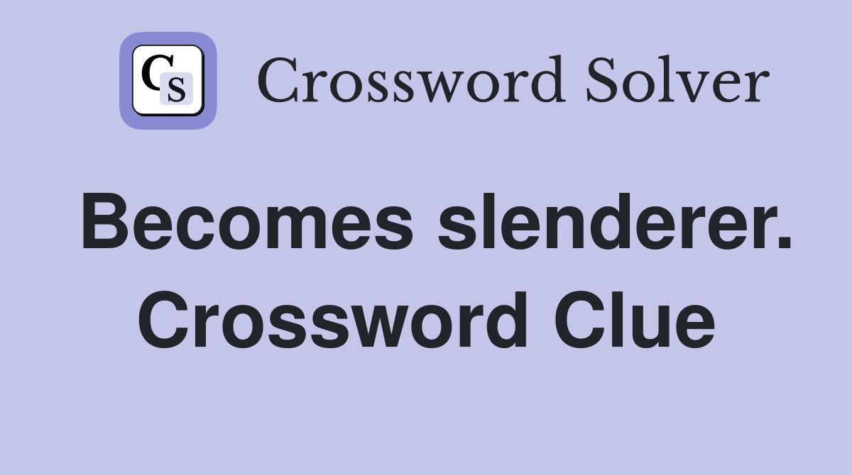 Becomes slenderer. Crossword Clue