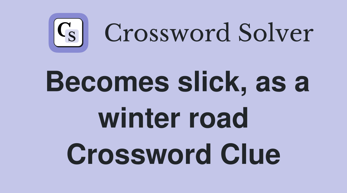 Becomes slick, as a winter road Crossword Clue