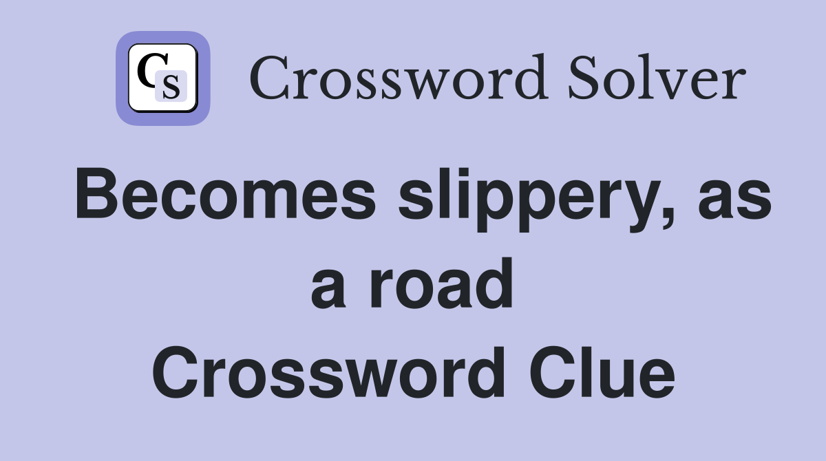 Becomes slippery, as a road Crossword Clue