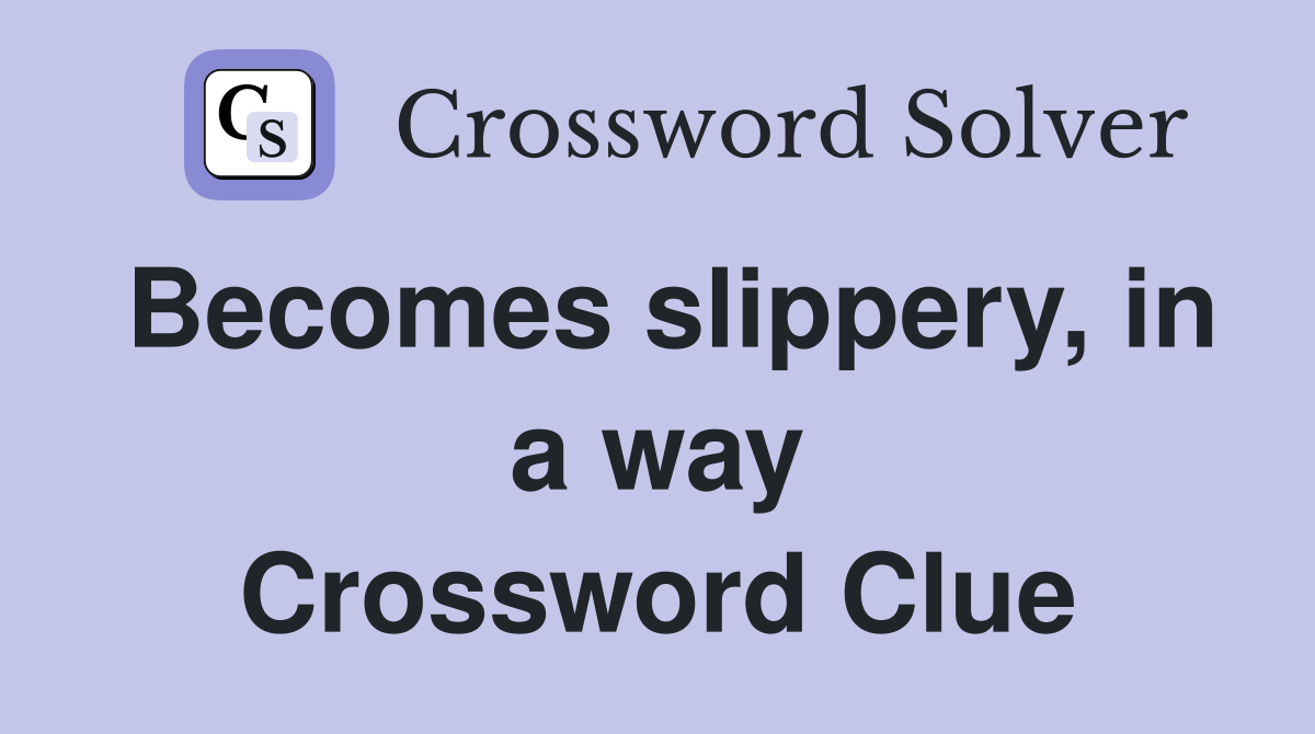 Becomes slippery, in a way Crossword Clue