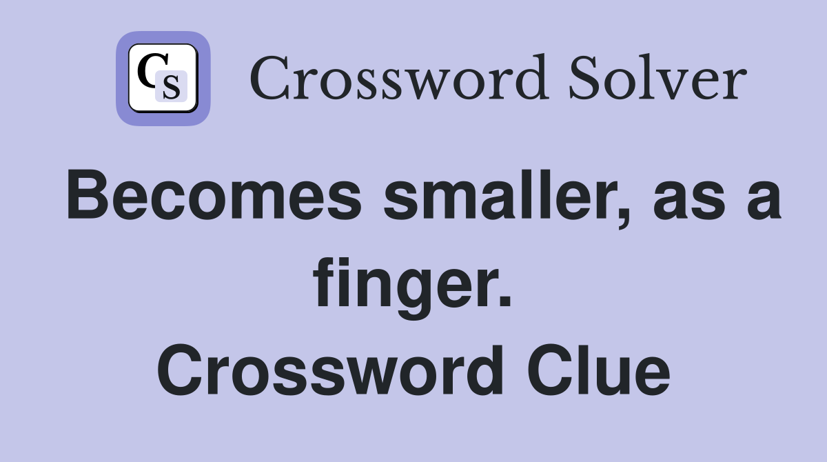 Becomes smaller, as a finger. Crossword Clue