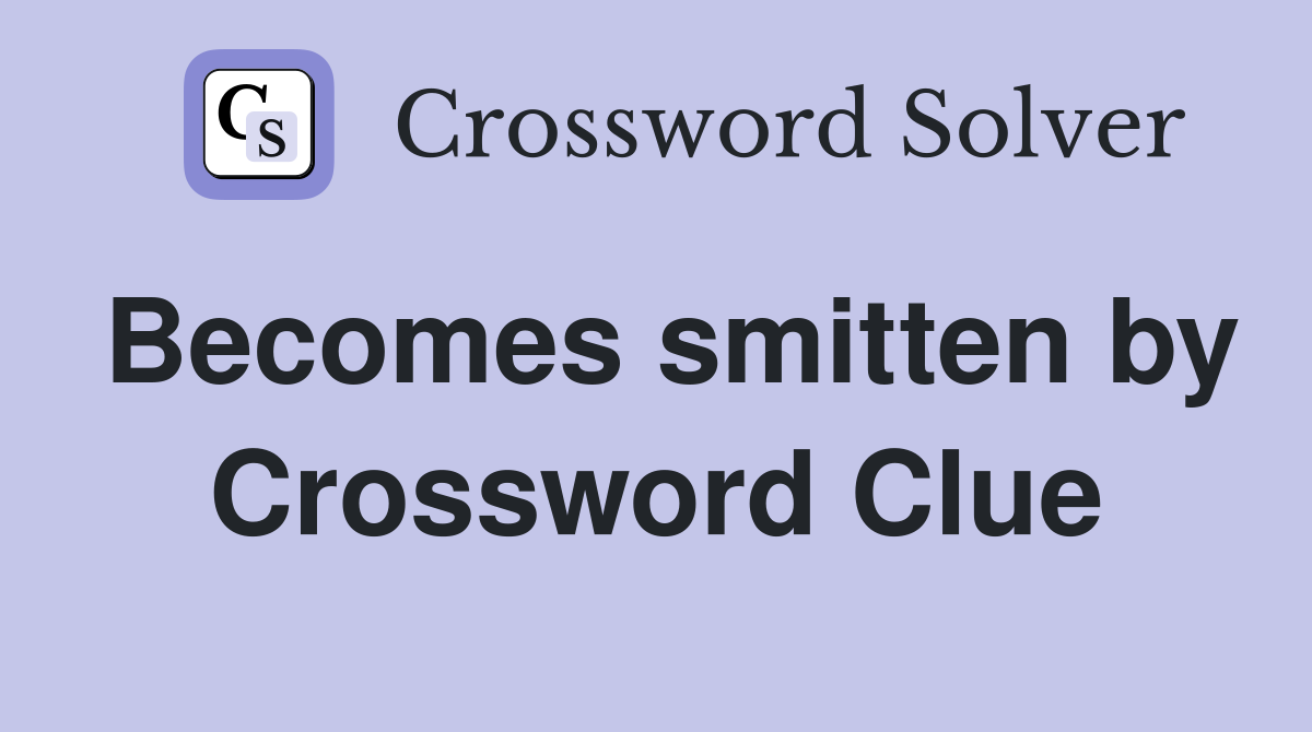 Becomes smitten by Crossword Clue