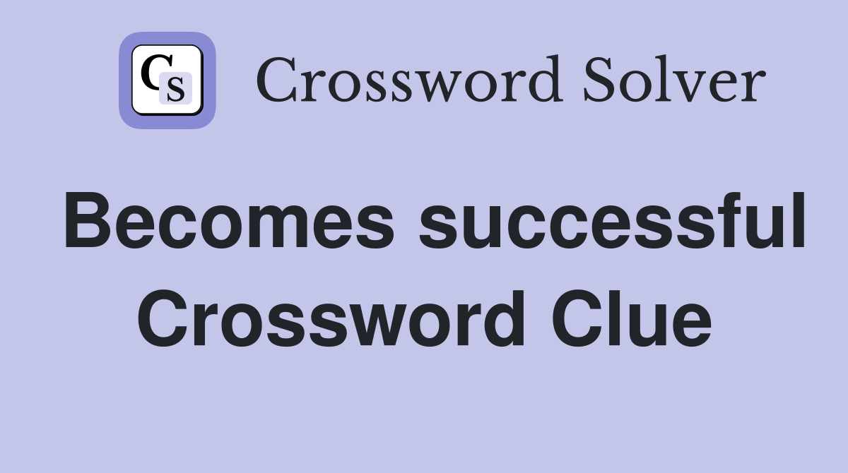 Becomes successful Crossword Clue