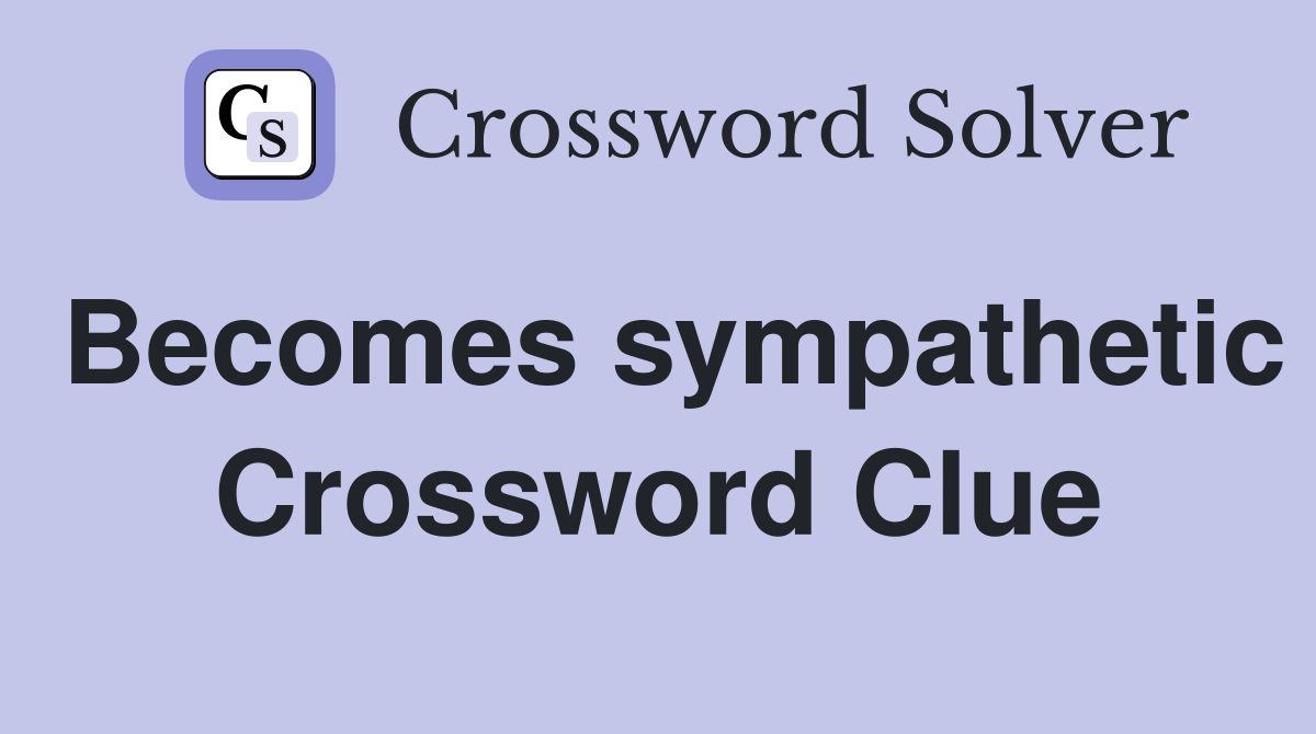 Becomes sympathetic Crossword Clue