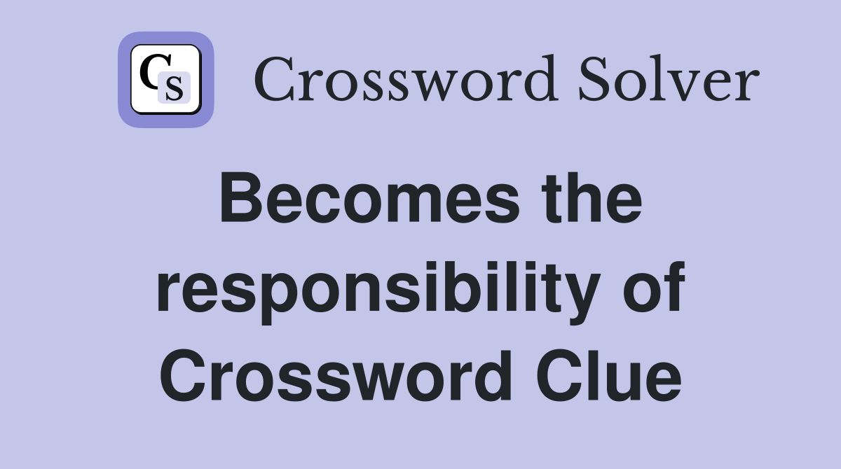 Becomes the responsibility of Crossword Clue