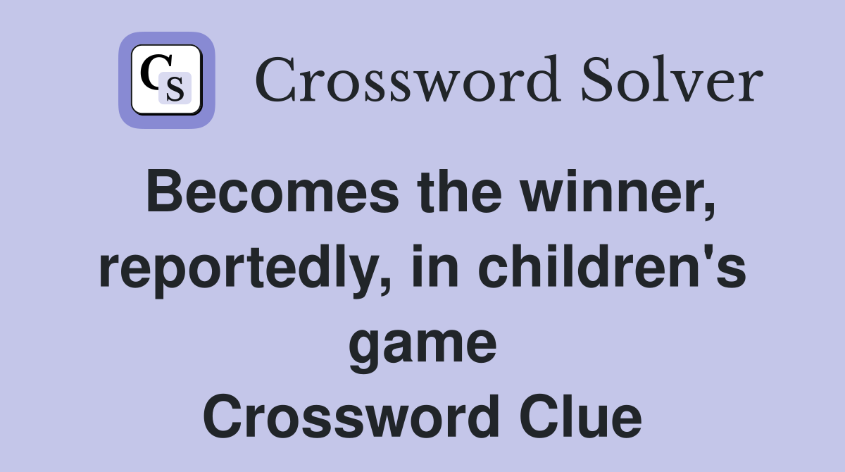 Becomes the winner, reportedly, in children's game Crossword Clue