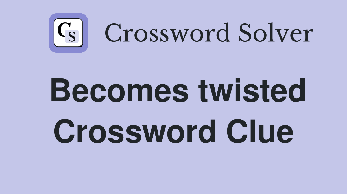Becomes twisted Crossword Clue