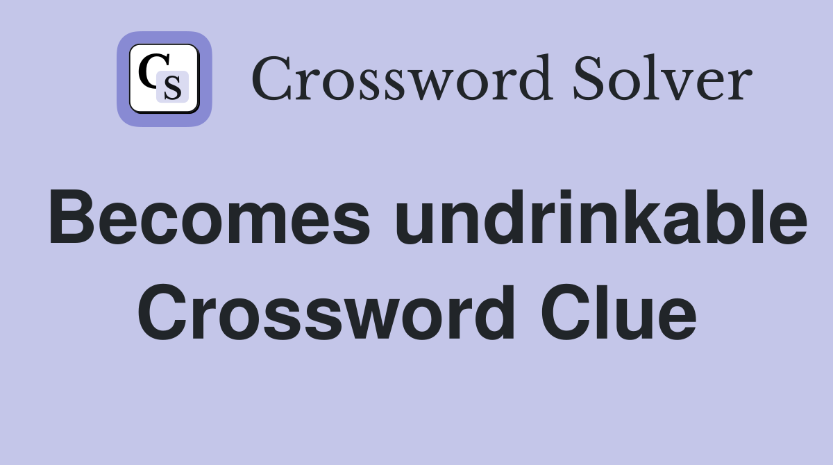 Becomes undrinkable Crossword Clue