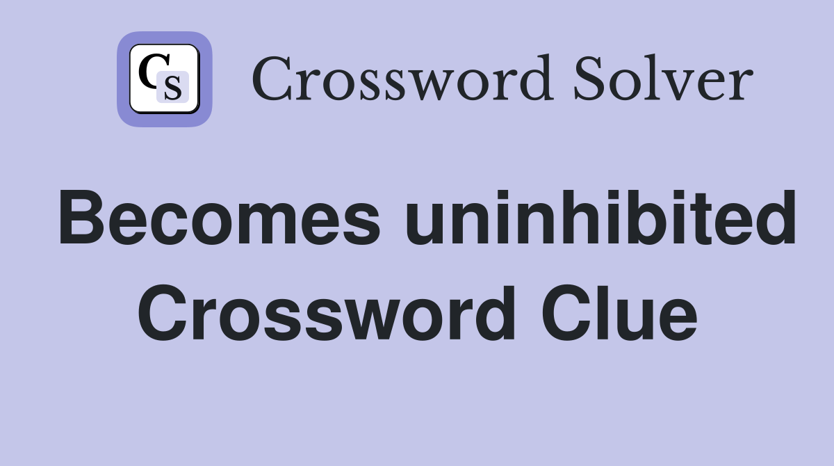Becomes uninhibited Crossword Clue