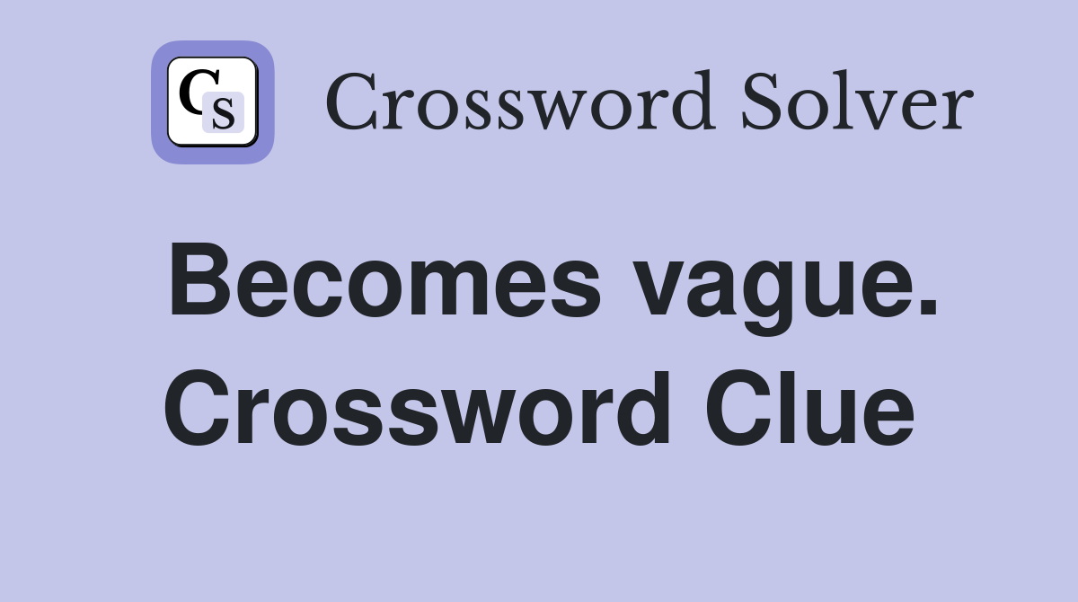 Becomes vague. Crossword Clue