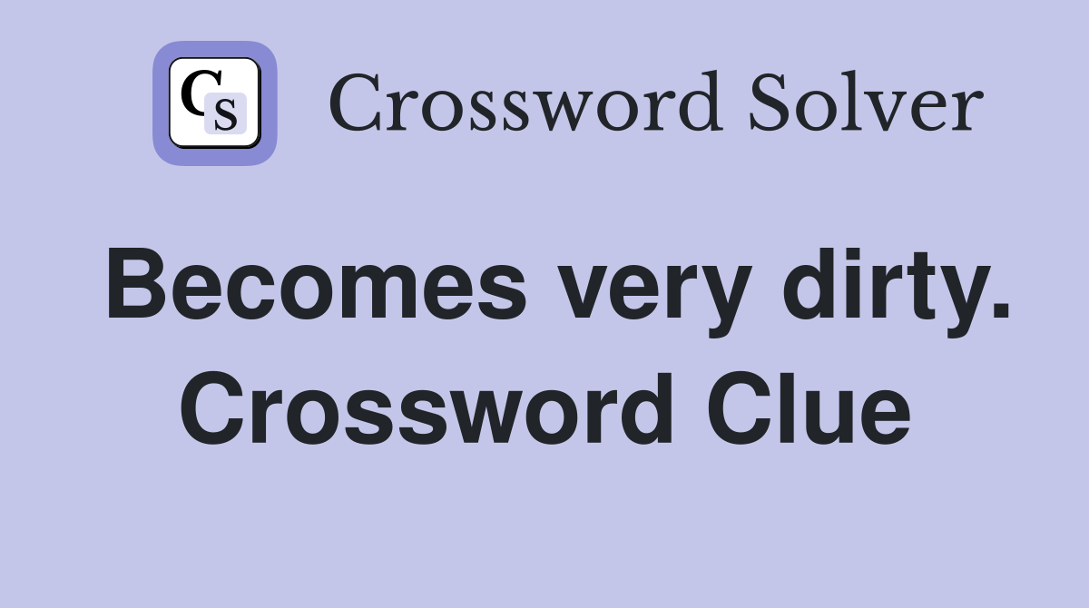 Becomes very dirty. Crossword Clue