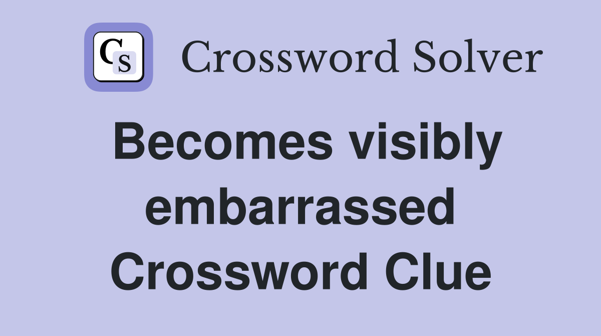 Becomes visibly embarrassed Crossword Clue