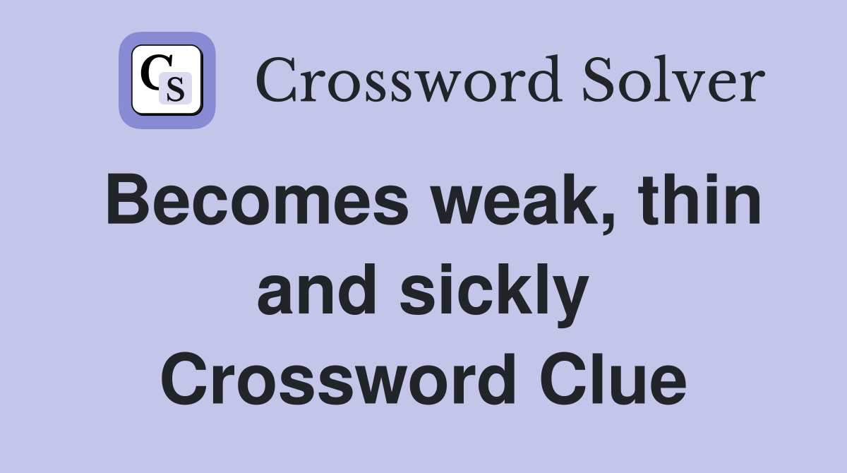 Becomes weak, thin and sickly Crossword Clue
