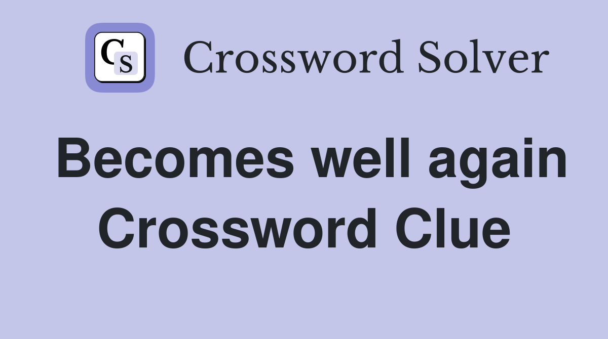 Becomes well again Crossword Clue