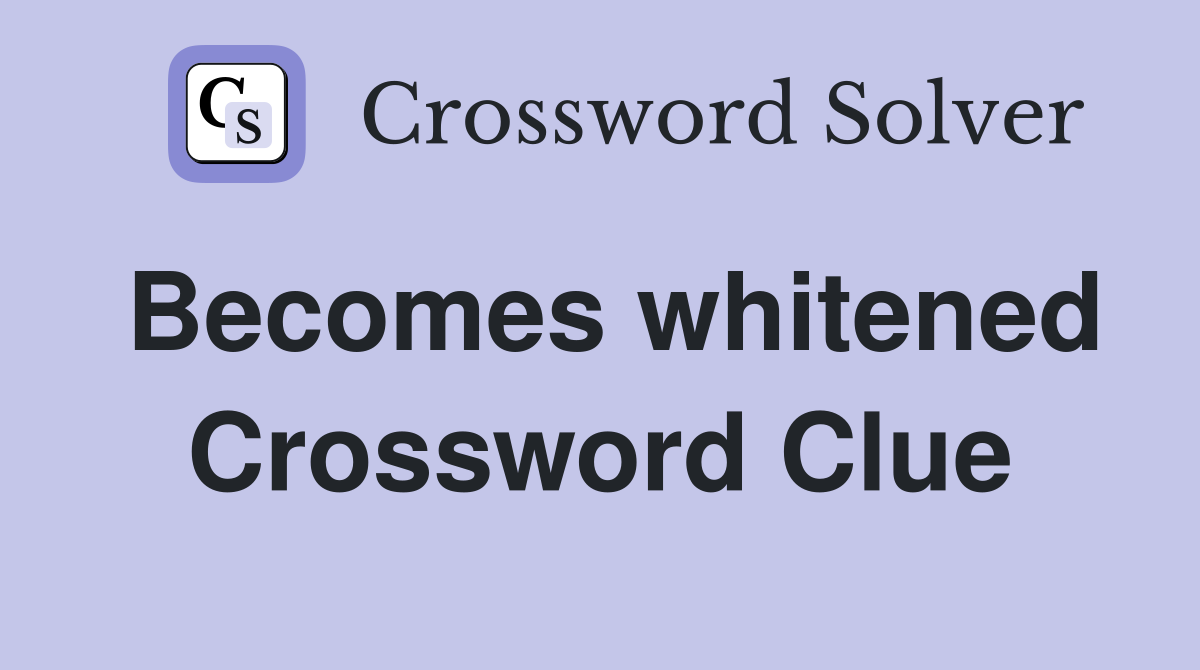 Becomes whitened Crossword Clue